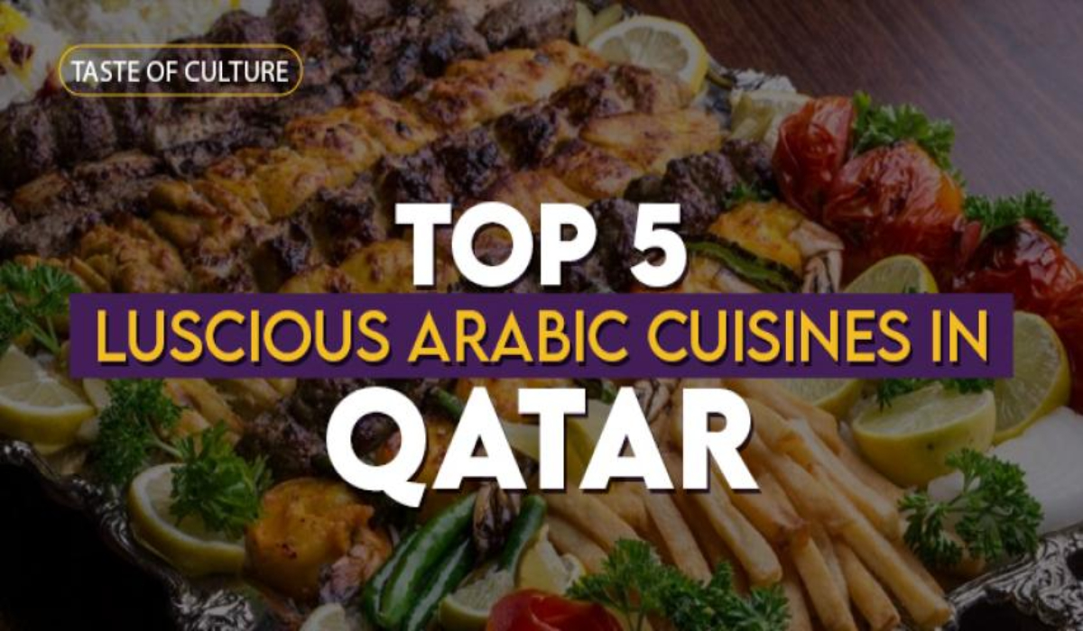 Taste of Culture: Top 5 Luscious Arabic Cuisines in Qatar